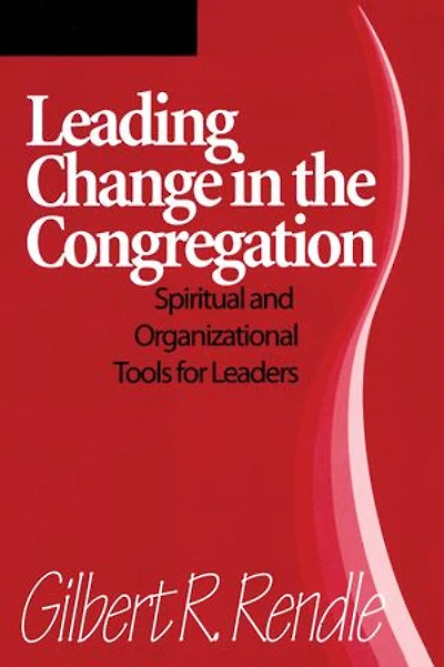 Leading Change the Congregation: Spiritual and Organizational Tools for Leaders