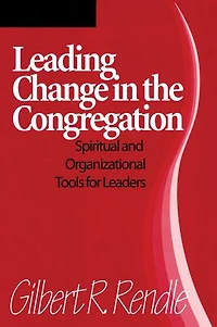 Leading Change the Congregation: Spiritual and Organizational Tools for Leaders