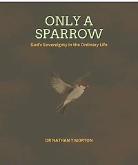 Only A Sparrow: God's Sovereignty in the Ordinary Life