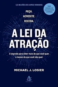 A lei da atração: O segredo para obter mais do que você quer e menos do que você não quer