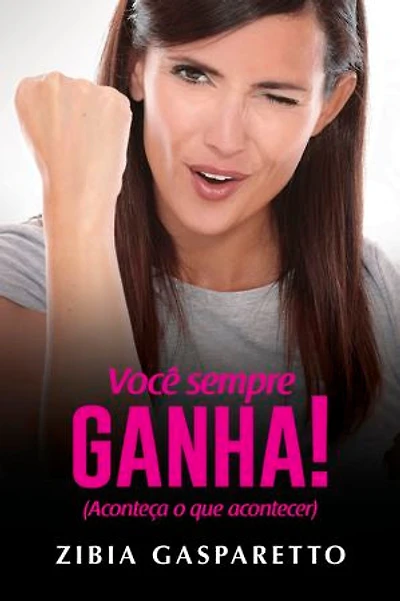 Você sempre ganha!: Aconteça o que acontecer