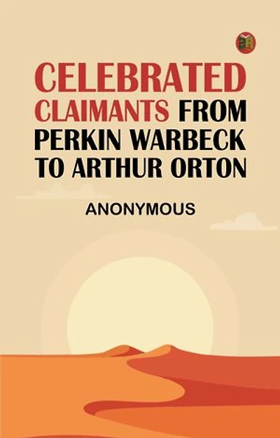 Celebrated Claimants from Perkin Warbeck to Arthur Orton