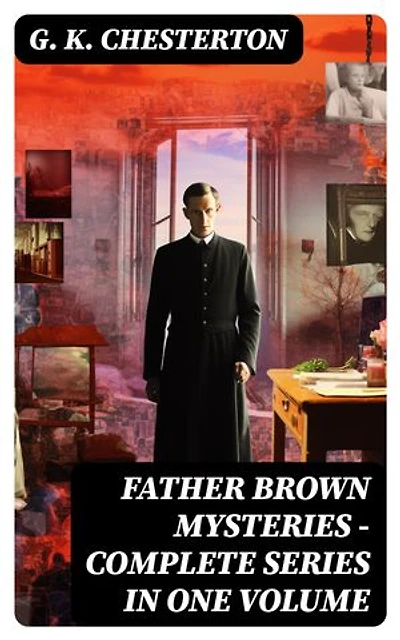 FATHER BROWN MYSTERIES - Complete Series in One Volume: Enriched edition.