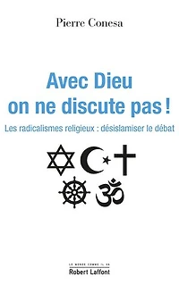 Avec Dieu on ne discute pas !: les radicalismes religieux