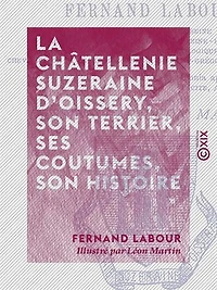 La Châtellenie suzeraine d'Oissery, son terrier, ses coutumes, son histoire: D'après les archives de la commune d'Oissery
