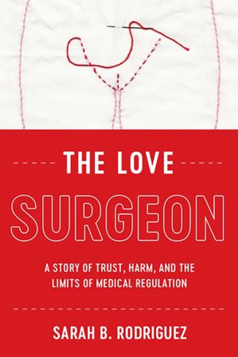 the Love Surgeon: A Story of Trust, Harm, and Limits Medical Regulation
