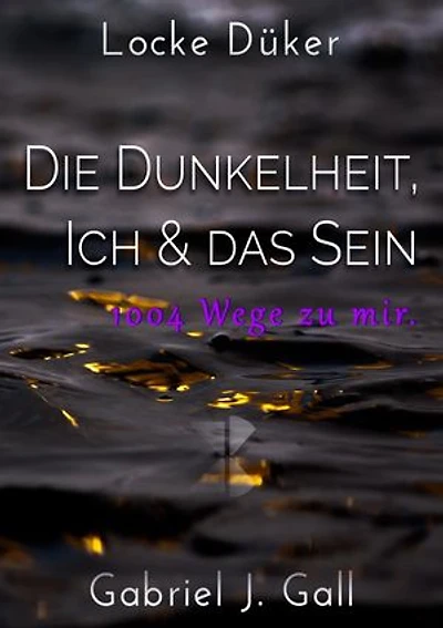 Die Dunkelheit, Ich & das Sein: 1004 Wege zu mir