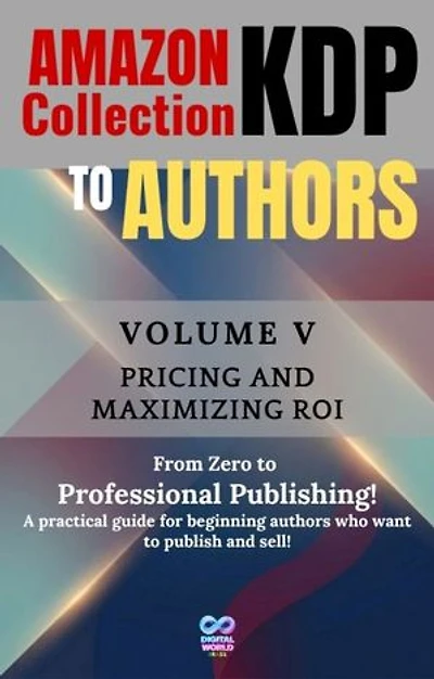 Amazon KDP Collection for Authors: Volume V -Pricing and maximizing ROI