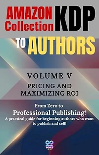 Amazon KDP Collection for Authors: Volume V -Pricing and maximizing ROI