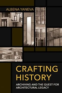Crafting History: Archiving And The Quest For Architectural Legacy