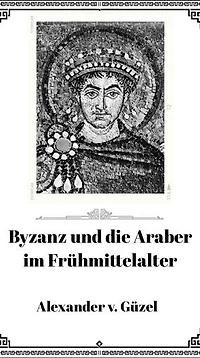 Byzanz und die Araber im Frühmittelalter: Geschichte des Islam, Araber, Kalifat # Basics Islamwissenschaft, Orientalistik und Arabistik, #7