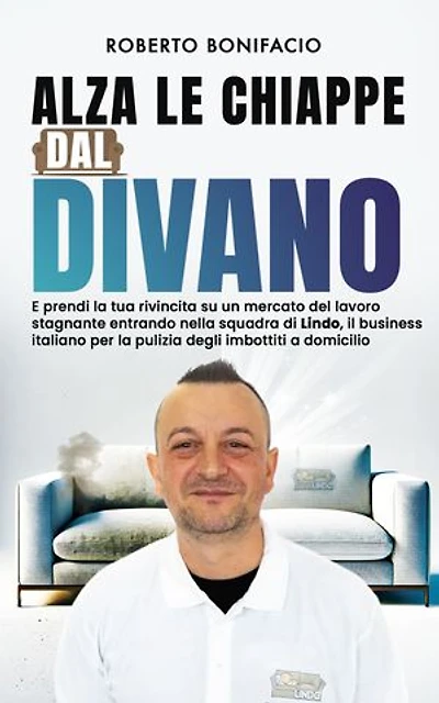 Alza le chiappe dal divano: E prendi la tua rivincita su un mercato del lavoro stagnante entrando nella squadra di Lindo, il business italiano per la pulizia degli imbottiti a domicilio