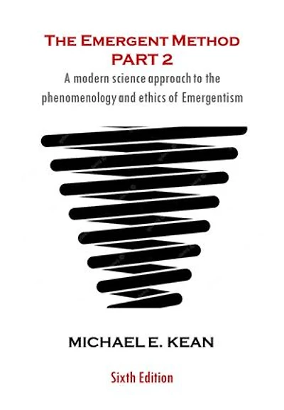 The Emergent Method Part 2: A Modern Science Approach to the Phenomenology and Ethics of Emergentism