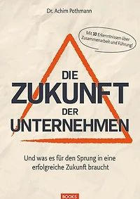 Die Zukunft der Unternehmen: Und was es für den Sprung in eine erfolgreiche Zukunft braucht