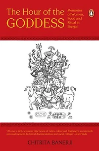 The Hour of The Goddess: Memories of Women, Food and Ritual in Bengal