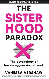 The Sisterhood Paradox: The psychology of female aggression at work