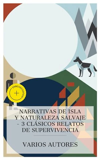 Narrativas de Isla y Naturaleza Salvaje – 3 Clásicos Relatos de Supervivencia: Edición enriquecida. La isla del tesoro, Las Aventuras de Robinson Crusoe, La llamada de la selva