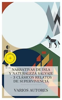 Narrativas de Isla y Naturaleza Salvaje – 3 Clásicos Relatos de Supervivencia: Edición enriquecida. La isla del tesoro, Las Aventuras de Robinson Crusoe, La llamada de la selva