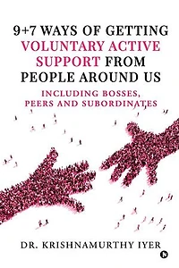 9+7 Ways of getting Voluntary Active support from people around us: including bosses, peers and subordinates