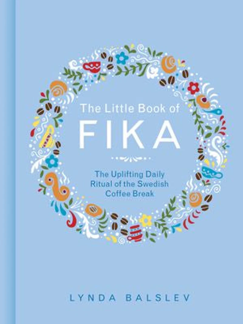 the Little Book of Fika: Uplifting Daily Ritual Swedish Coffee Break
