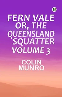 Fern Vale; or, the Queensland Squatter. Volume 3