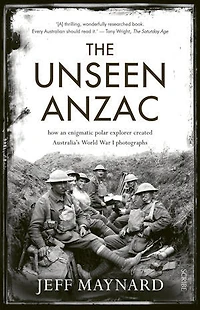 The Unseen Anzac: How An Enigmatic Explorer Created Australia's World War I Photographs