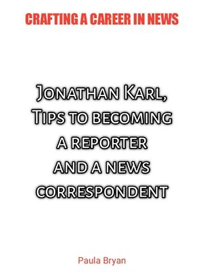 Jonathan Karl: Tips to becoming a reporter and a news correspondent: Crafting a Career in News