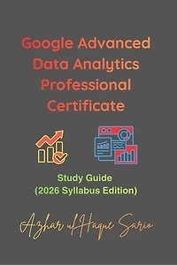 Google Advanced Data Analytics Professional Certificate: Study Guide (2026 Syllabus Edition)