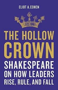 The Hollow Crown: Shakespeare on How Leaders Rise, Rule, and Fall