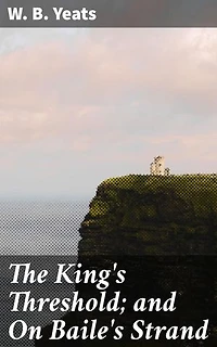 The King's Threshold; and On Baile's Strand: A Dramatic Exploration of Loyalty, Sacrifice, and Divine Intervention in Irish Mythology