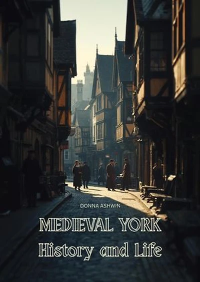 Medieval York: History and Life