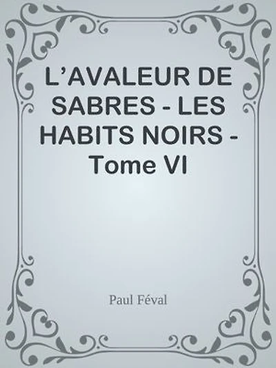 L’AVALEUR DE SABRES - LES HABITS NOIRS - Tome VI