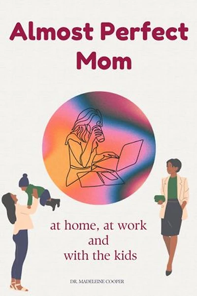Almost Perfect Mom at Home, at Work and with the Kids