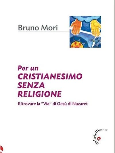 Per un cristianesimo senza religione: Ritrovare la “Via” di Gesù di Nazaret