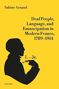 Deaf People Language and Emancipation Modern France 1789 to 1914