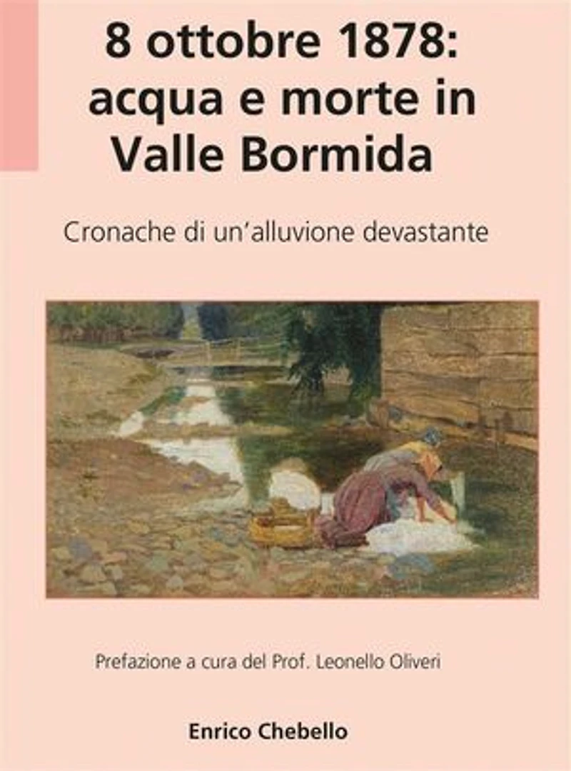 8 ottobre 1878: acqua e morte in Valle Bormida: Cronache di un'alluvione devastante