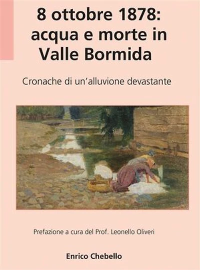 8 ottobre 1878: acqua e morte in Valle Bormida: Cronache di un'alluvione devastante