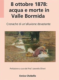 8 ottobre 1878: acqua e morte in Valle Bormida: Cronache di un'alluvione devastante