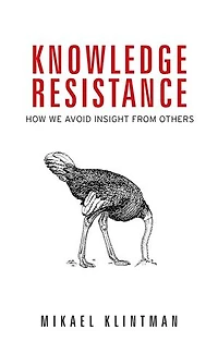 Knowledge resistance: How we avoid insight from others