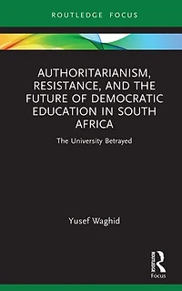 Authoritarianism, Resistance, and The Future of Democratic Education South Africa: University Betrayed