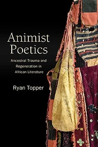 Animist Poetics: Ancestral Trauma and Regeneration African Literature