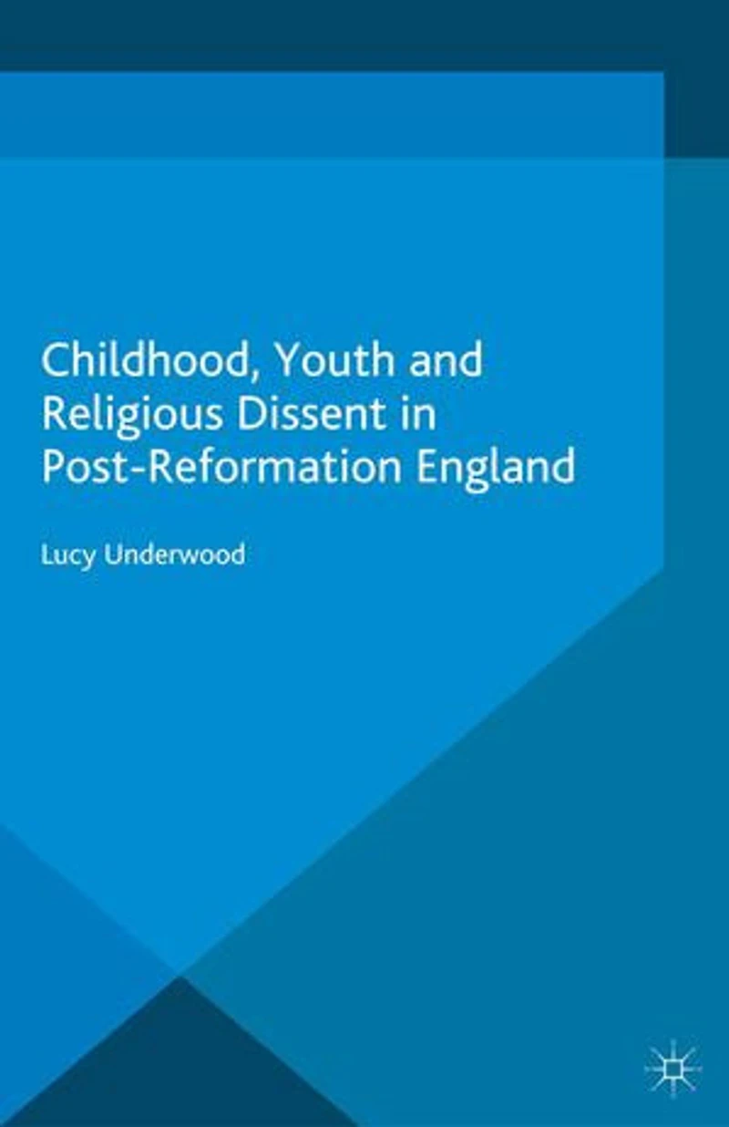 Childhood, Youth, and Religious Dissent Post-Reformation England