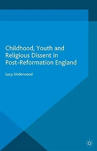 Childhood, Youth, and Religious Dissent Post-Reformation England