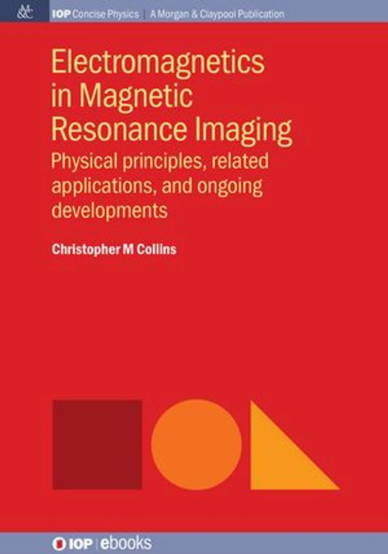 Electromagnetics Magnetic Resonance Imaging: Physical Principles, Related Applications, and Ongoing Developments