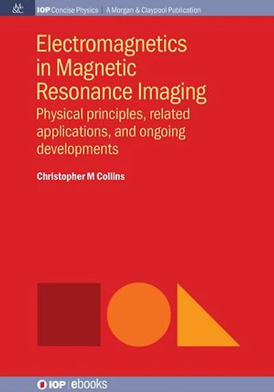 Electromagnetics Magnetic Resonance Imaging: Physical Principles, Related Applications, and Ongoing Developments