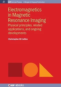 Electromagnetics Magnetic Resonance Imaging: Physical Principles, Related Applications, and Ongoing Developments