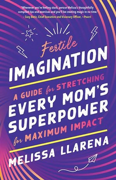Fertile Imagination: A Guide for Stretching Every Mom's Superpower for Maximum Impact