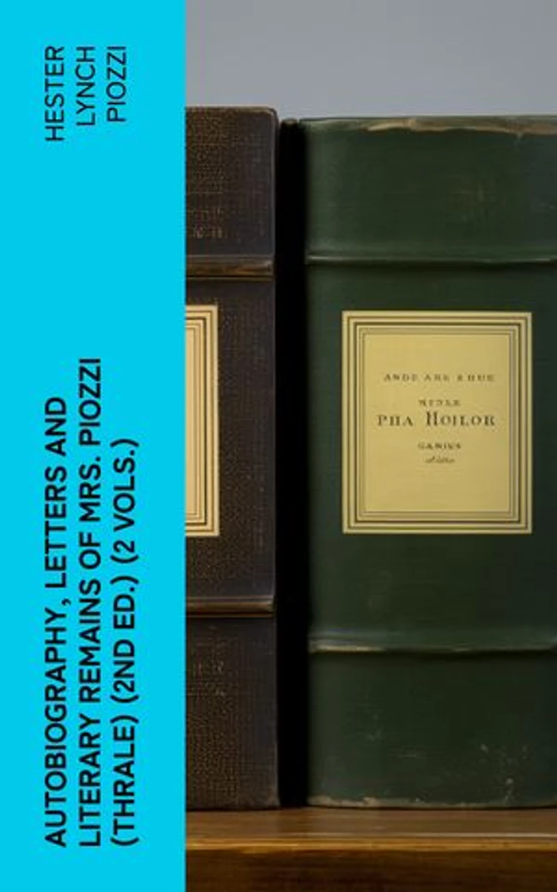 Autobiography, Letters and Literary Remains of Mrs. Piozzi (Thrale) (2nd ed.) (2 vols.): Edited with notes and Introductory Account of her life and writings