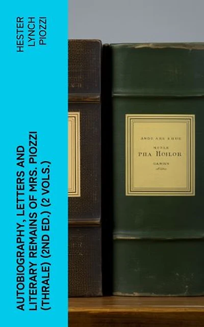 Autobiography, Letters and Literary Remains of Mrs. Piozzi (Thrale) (2nd ed.) (2 vols.): Edited with notes and Introductory Account of her life and writings