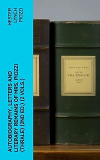 Autobiography, Letters and Literary Remains of Mrs. Piozzi (Thrale) (2nd ed.) (2 vols.): Edited with notes and Introductory Account of her life and writings